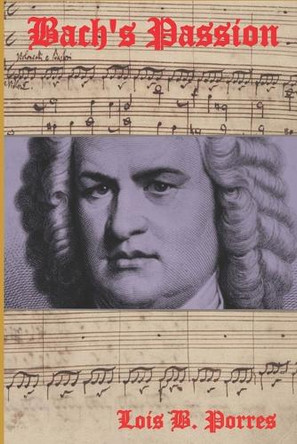 Bach's Passion Lois B Porres 9798294521097