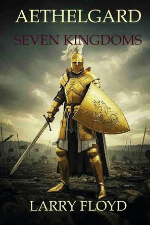 Aethelgard SEVEN KINGDOMS: A fantastic and epic adventure awaits you. Larry Floyd 9798296009067