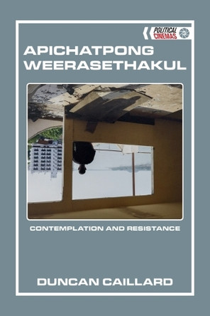 Apichatpong Weerasethakul: Contemplation and Resistance Duncan Caillard (Auckland University) 9781399532693