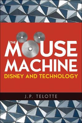 The Mouse Machine: Disney and Technology J P. Telotte 9780252075407