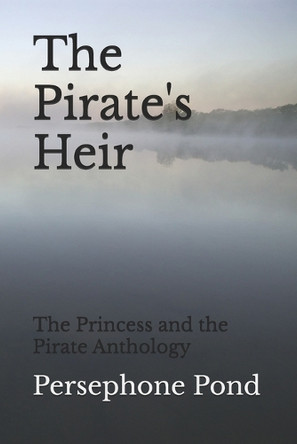 The Pirate's Heir: The Princess and the Pirate Anthology Persephone Pond 9798298053792