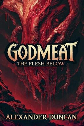 Godmeat: The Flesh Below Alexander Duncan 9798230201854
