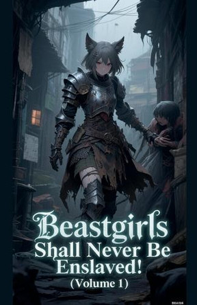 Beastgirls Shall Never Be Enslaved! (Volume 1) Zenithnovels 9798231045624