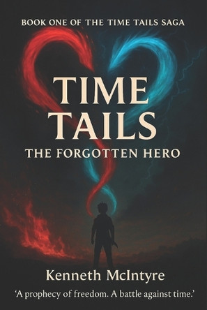 Time Tails: The Forgotten Hero: Act One, Chapter One - The Rising Sun Kenneth McIntyre 9798297838888