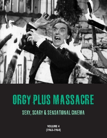 Orgy Plus Massacre 4: Sexy, Scary & Sensational Cinema (1963-1964) G H Janus 9781917285636