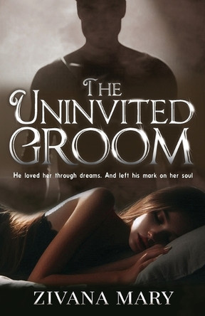 The Uninvited Groom: A paranormal romance about dream visitations, soul-marking love, and a haunting connection beyond the veil Zivana Mary 9798296082114