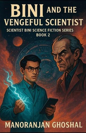 Bini and the Vengeful Scientist: Scientist Bini Science Fiction Series Book 2 Manoranjan Ghoshal 9798296342225
