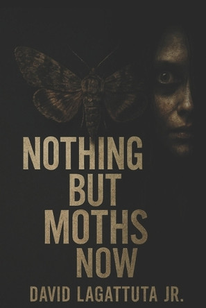 Nothing But Moths Now David Lagattuta, Jr 9798296466105