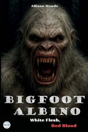 Bigfoot Albino: White Flesh, Red Blood. A Horror Tale Allison Woods 9798296579102