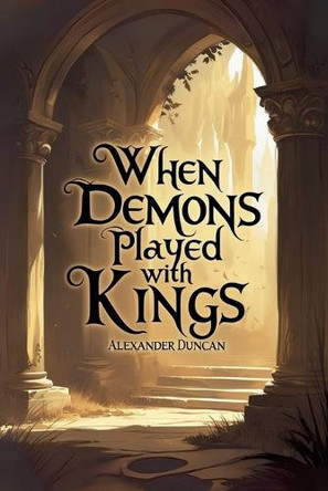 When Demons Played With Kings Alexander Duncan 9798231183401