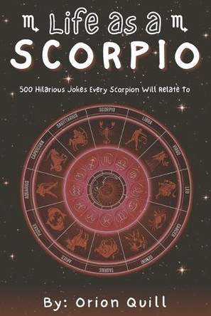 Life as a Scorpio: 500 Hilarious Jokes Every Scorpio Will Relate To Orion Quill 9798297465145