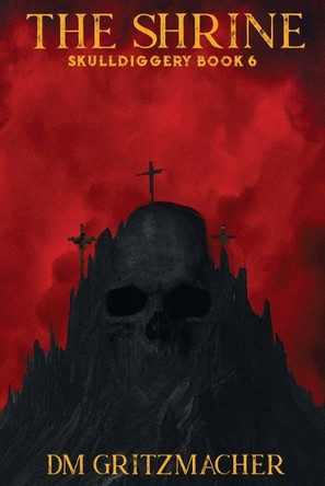 The Shrine Skulldiggery Book 6 DM Gritzmacher 9798991455640