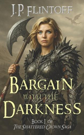 Bargain with the Darkness: The Shattered Crown Saga J P Flintoff 9798293902255