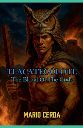 Vol. II The blood of the gods, Tlacatecolotl Mario Cerda 9798231961504 Vol. II The blood of the gods, Tlacatecolotl Mario Cerda 9798231961504
