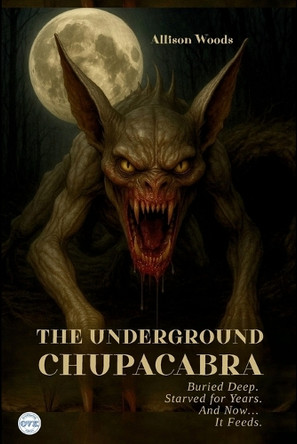 The Underground Chupacabra: Buried Deep. Starved for Years. And Now... It Feeds. A Horror Tale Allison Woods 9798297813878