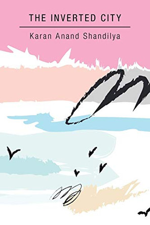 The Inverted City Karan Anand Shandilya 9781482872439