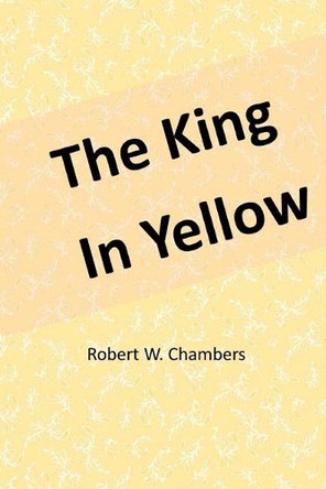 The King in Yellow Robert W Chambers 9781548244156