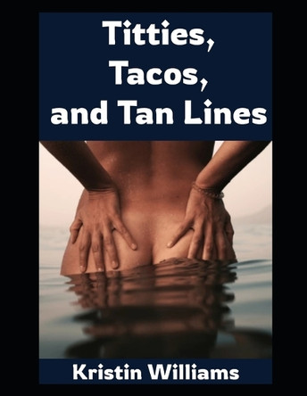 Titties, Tacos, and Tan Lines!: One Woman's (Naked) Journey Through Sunburns, Sass, and Self-Acceptance Kristin Williams 9798296672742