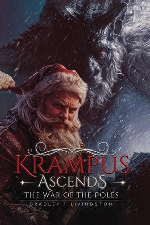 Krampus Ascends: The War of the Poles Bradley T Livingston 9781088170038