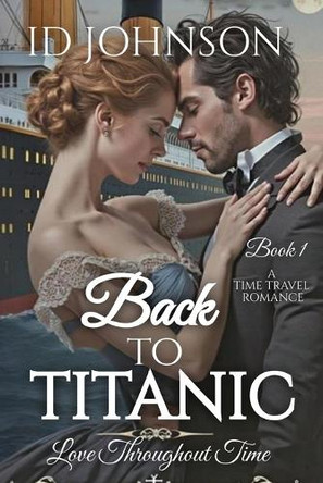 Back to Titanic: Love Throughout Time Book 1 Id Johnson 9781964125978
