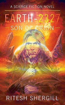 Earth-2327: Son of Orion Ritesh Shergill 9781482889789