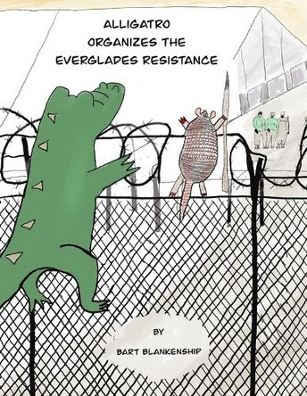 Alligatro Organizes The Everglades Resistance Barton Lyle Blankenship 9798296979810