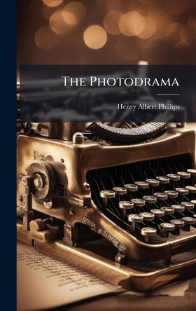 The Photodrama Henry Albert Phillips 9781024806014