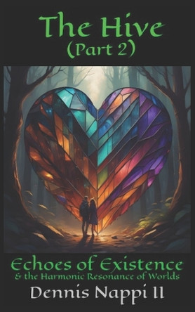 The Hive Part 2: Echoes of Existence & The Harmonic Resonance of Worlds Dennis Nappi, II 9798871524657