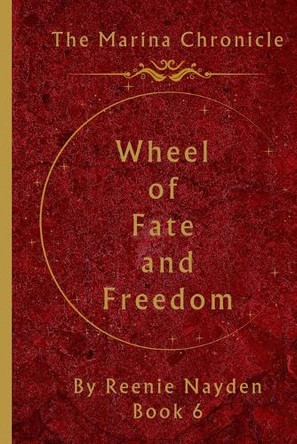 The Marina Chronicle: Book 6: Wheel Of Fate And Freedom Reenie Nayden 9781088273159