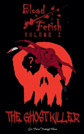 Blood Fetish: The Ghost Killer Carlos Madrigal Flores 9798231754199