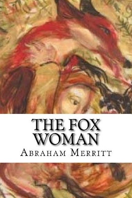 The Fox Woman: Classic Literature Abraham Merritt 9781543216899