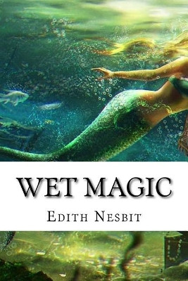 Wet Magic: Classic Literature Edith Nesbit 9781543221534