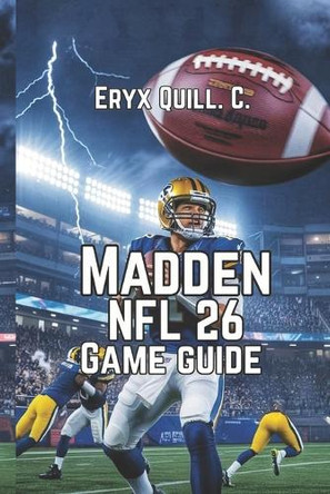 Madden NFL 26 Game Guide: Tips, And Tricks From Beginner-to-Champion Eryx Quill C 9798298846769