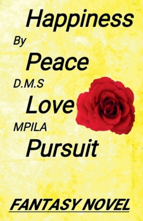 Happiness Peace Love Pursuit: Fantasy Novel D M S Mpila 9798231472864