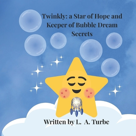 Twinkly: A Star of Hope and Keeper of Bubble Dream Secrets L A Turbe 9798218751845