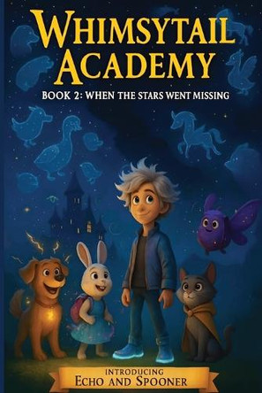 Whimsytail Academy Book 2: When the Stars went Missing Time Travel, Vanishing Constellations & Cosmic Magic Universe-Saving Adventure aged 9 to 12 Great Gift Eleanor Ashford 9798296472830