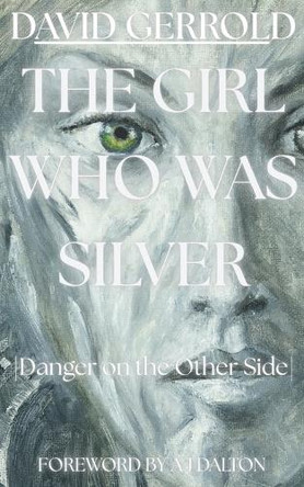 The Girl Who Was Silver: Danger on the Other Side A J Dalton 9798992505894