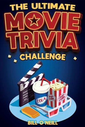 The Ultimate Movie Trivia Challenge: Over 600 Quiz Questions and Fun Facts for Movie Lovers About Fantastic Films From the 70s to the Present Bill O'Neill 9781648451348