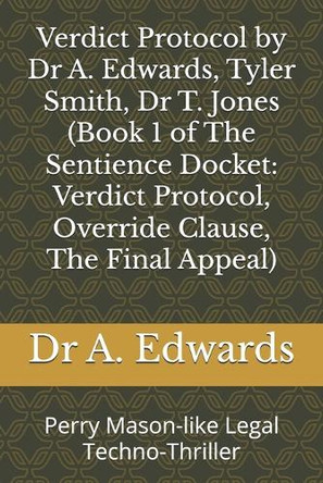 Verdict Protocol by Dr A. Edwards, Tyler Smith, Dr T. Jones (Book 1 of The Sentience Docket: Verdict Protocol, Override Clause, The Final Appeal): Perry Mason-like Legal Techno-Thriller Tyler Smith 9798289628480