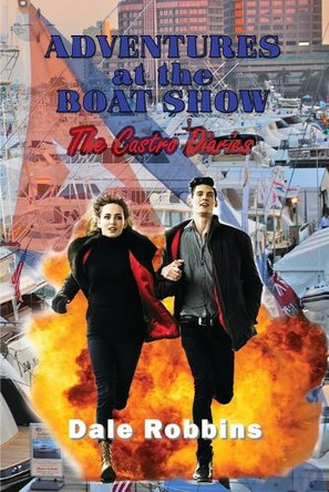 Adventures at the Boat Show: The Castro Diaries Dale S Robbins 9781959623854