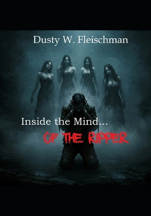 Inside the Mind...of the Ripper Dusty W Fleischman 9798298601320