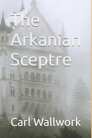 The Arkanian Sceptre Carl Wallwork 9798298633574
