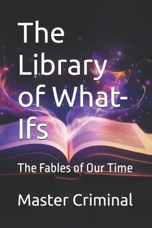 The Library of What-Ifs: The Fables of Our Time Master Criminal 9798298828956