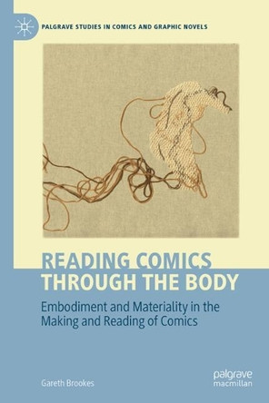 Reading Comics Through The Body: Embodiment and Materiality in the Making and Reading of Comics Gareth Brookes 9783032068736