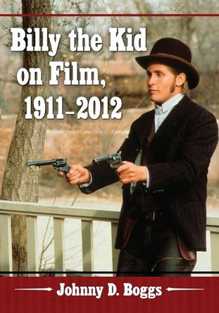 Billy the Kid on Film, 1911-2012 Johnny D. Boggs 9780786465552
