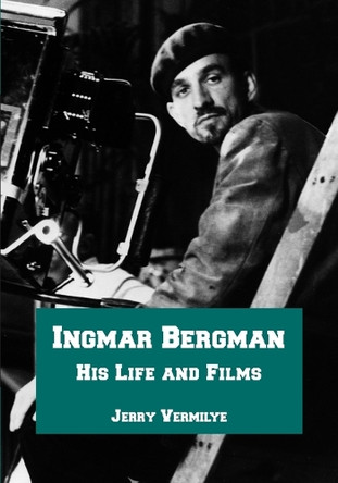 Ingmar Bergman: His Life and Films Jerry Vermilye 9780786429592