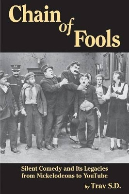 Chain of Fools - Silent Comedy and Its Legacies from Nickelodeons to YouTube Trav S D 9781593932404
