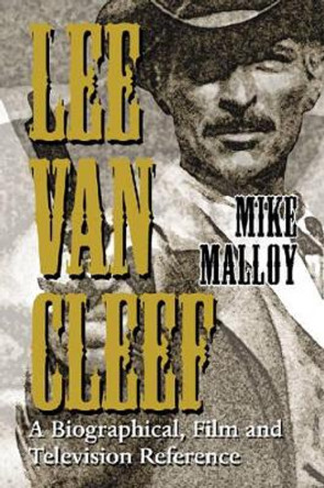 Lee Van Cleef: A Biographical, Film and Television Reference Mike Malloy 9780786422722