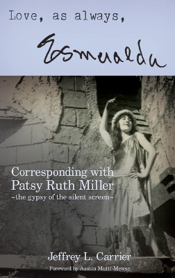 Love, As Always... Esmeralda - Corresponding with Patsy Ruth Miller, The Gypsy of the Silent Screen (hardback) Jeffrey L Carrier 9798887712918