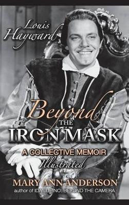 Louis Hayward: Beyond the Iron Mask A Collective Memoir Illustrated (hardback) Mary Ann Anderson (?) 9781593939618